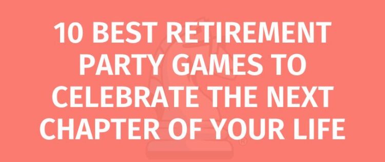 10 BEST RETIREMENT PARTY GAMES TO CELEBRATE THE NEXT CHAPTER OF YOUR LIFE